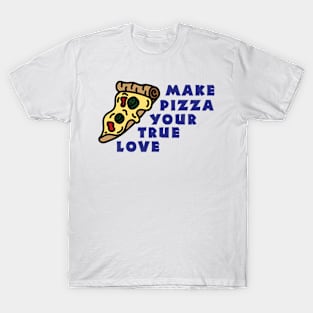 Make pizza your true love T-Shirt